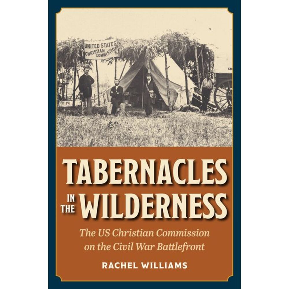 Tabernacles in the Wilderness: The Us Christian Commission on the Civil War Batt